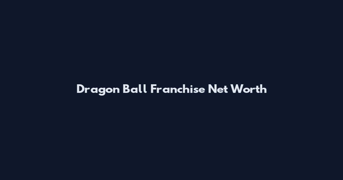 Dragon Ball Franchise Net Worth