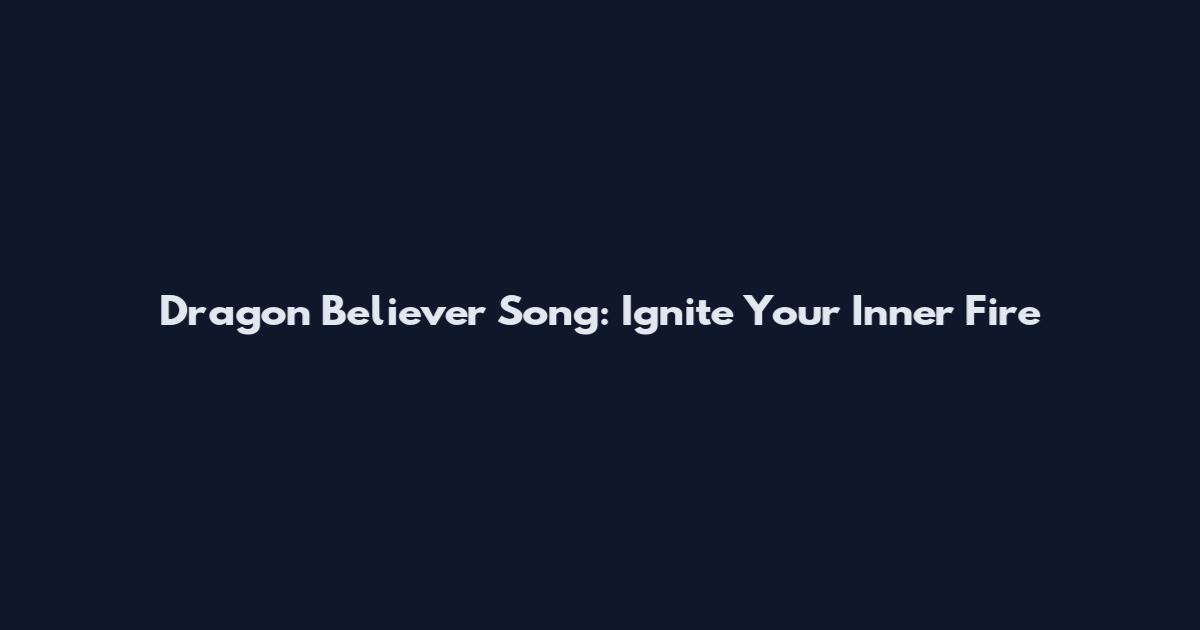 Dragon Believer Song: Ignite Your Inner Fire