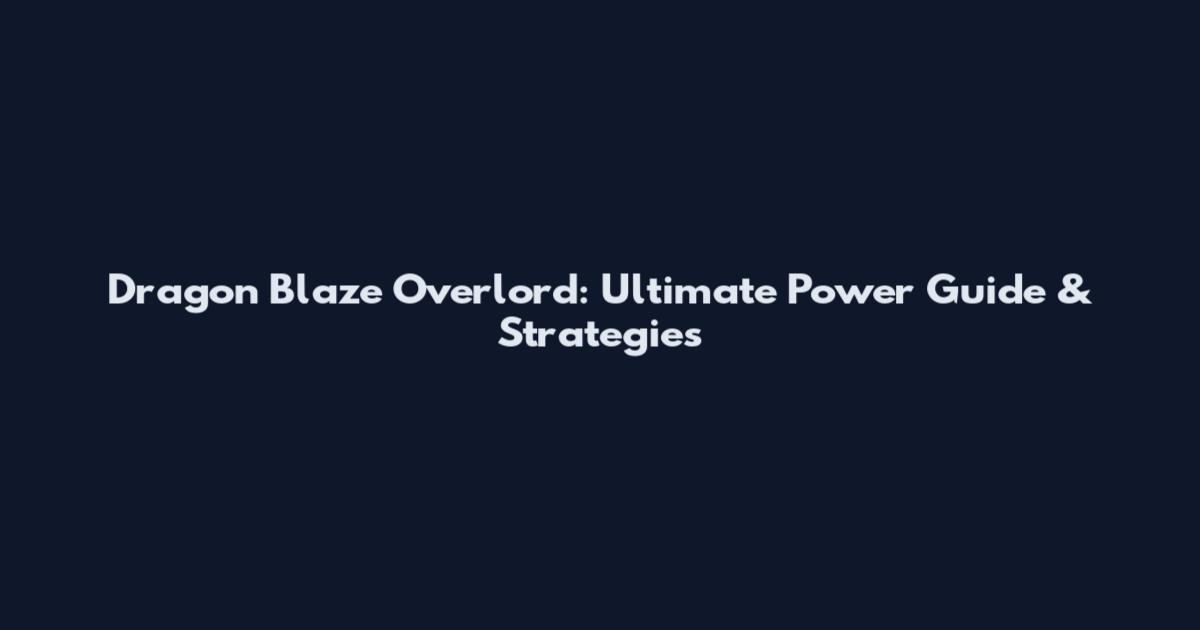 Dragon Blaze Overlord: Ultimate Power Guide & Strategies