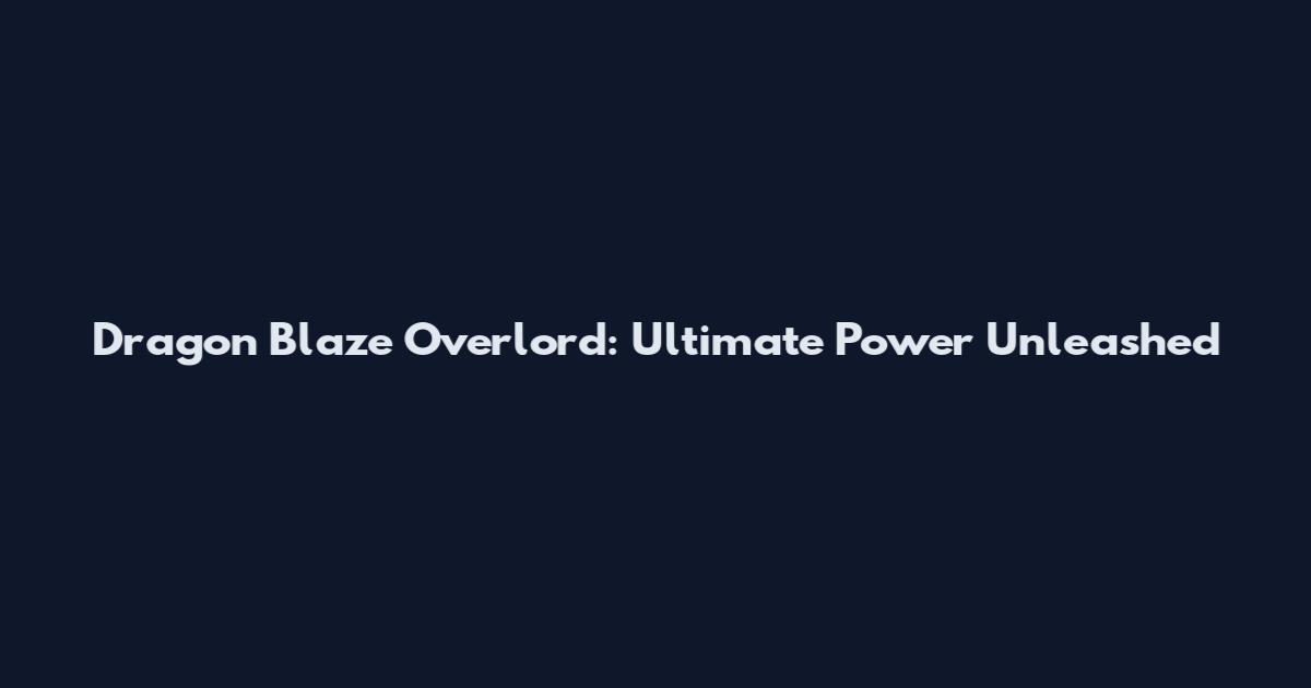 Dragon Blaze Overlord: Ultimate Power Unleashed