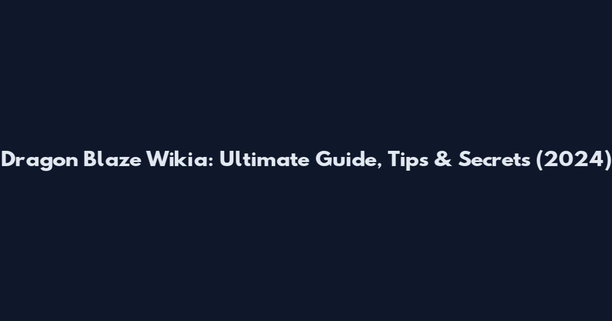 Dragon Blaze Wikia: Ultimate Guide, Tips & Secrets (2024)