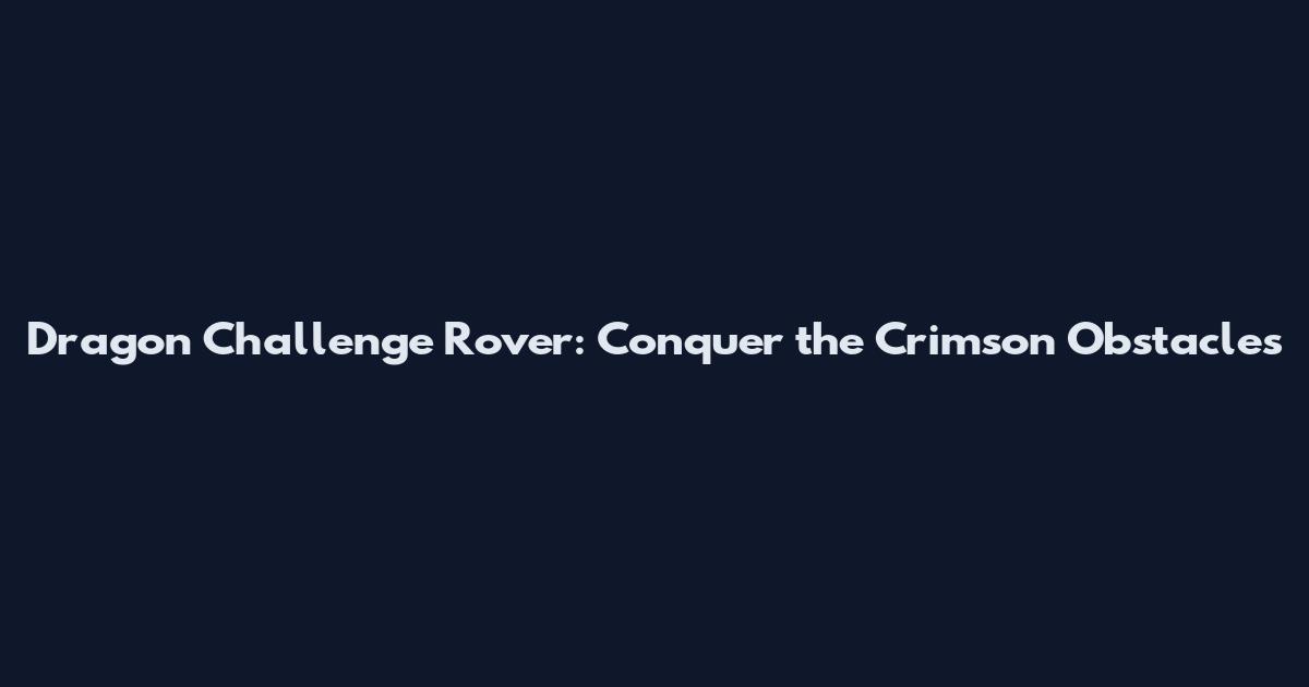 Dragon Challenge Rover: Conquer the Crimson Obstacles