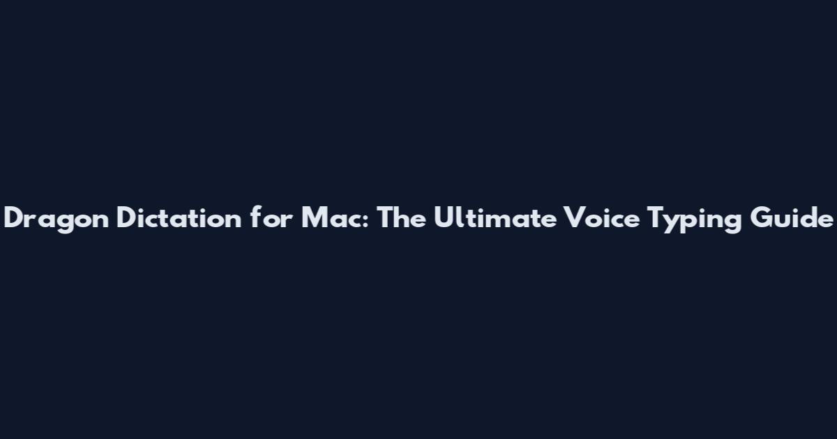 Dragon Dictation for Mac: The Ultimate Voice Typing Guide