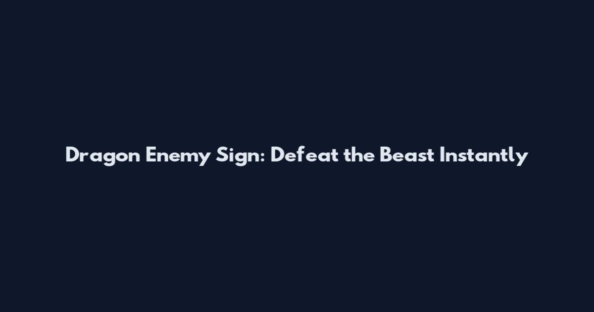 Dragon Enemy Sign: Defeat the Beast Instantly