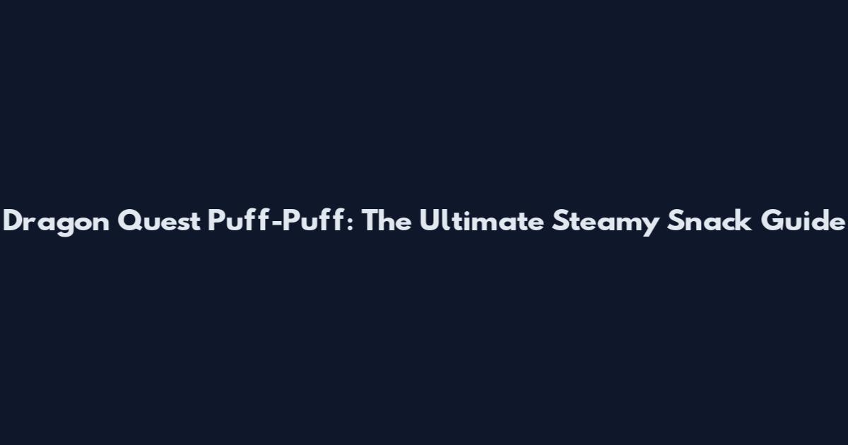 Dragon Quest Puff-Puff: The Ultimate Steamy Snack Guide