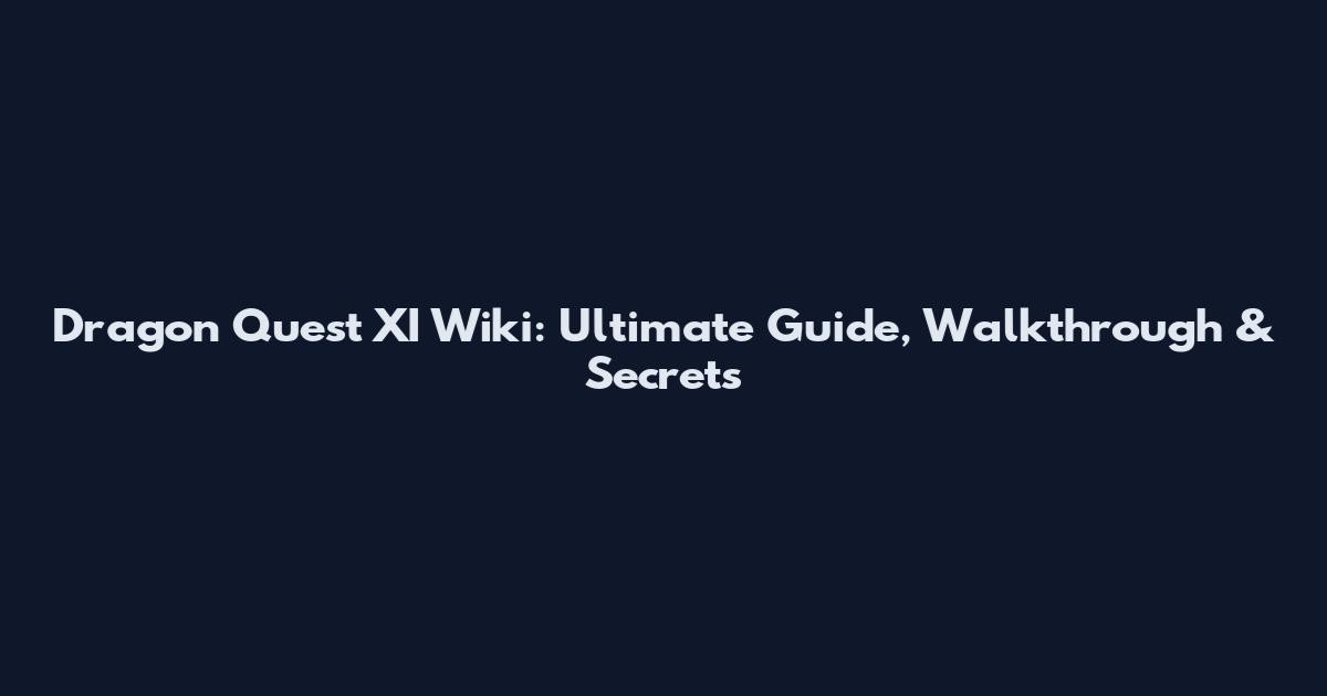 Dragon Quest XI Wiki: Ultimate Guide, Walkthrough & Secrets