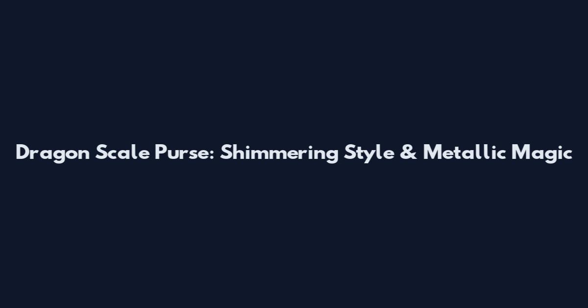 Dragon Scale Purse: Shimmering Style & Metallic Magic
