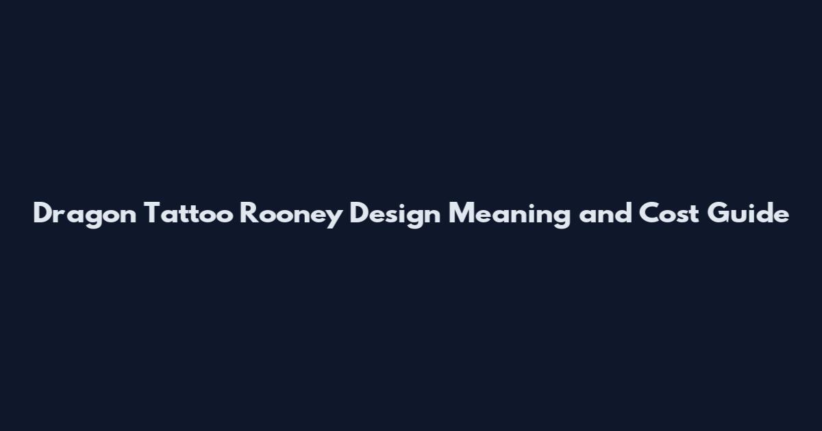 Dragon Tattoo Rooney Design Meaning and Cost Guide