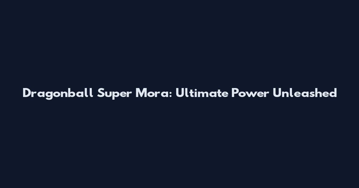 Dragonball Super Mora: Ultimate Power Unleashed