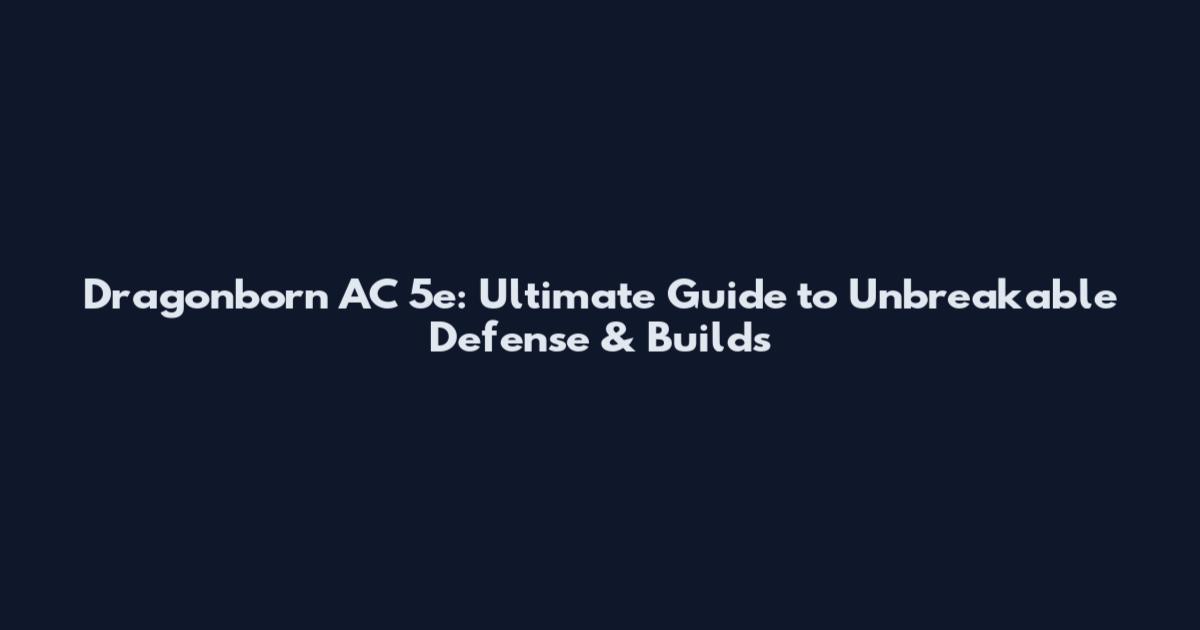 Dragonborn AC 5e: Ultimate Guide to Unbreakable Defense & Builds