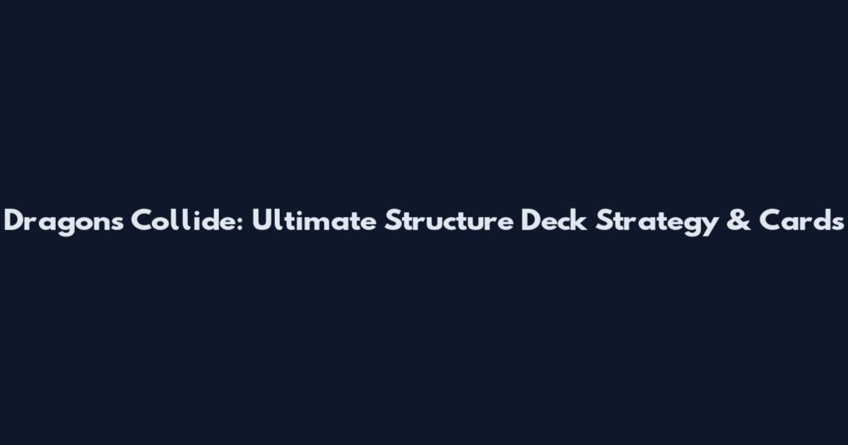 Dragons Collide: Ultimate Structure Deck Strategy & Cards