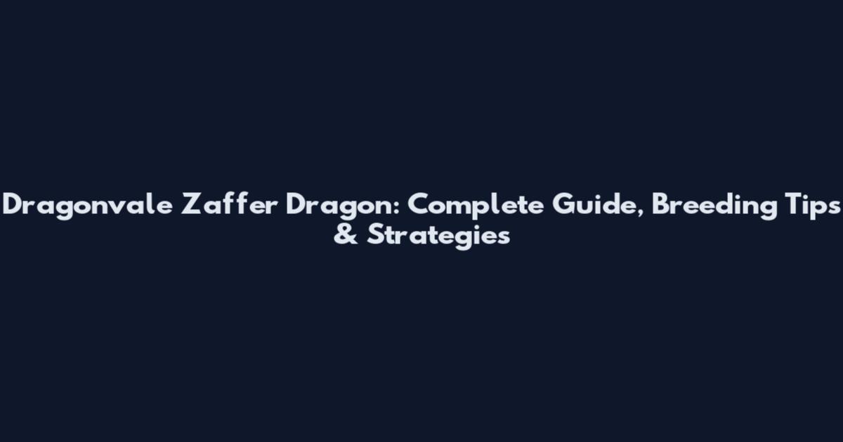 Dragonvale Zaffer Dragon: Complete Guide, Breeding Tips & Strategies