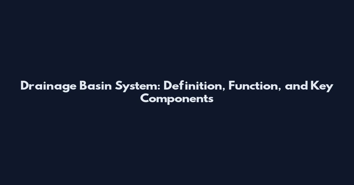Drainage Basin System: Definition, Function, and Key Components