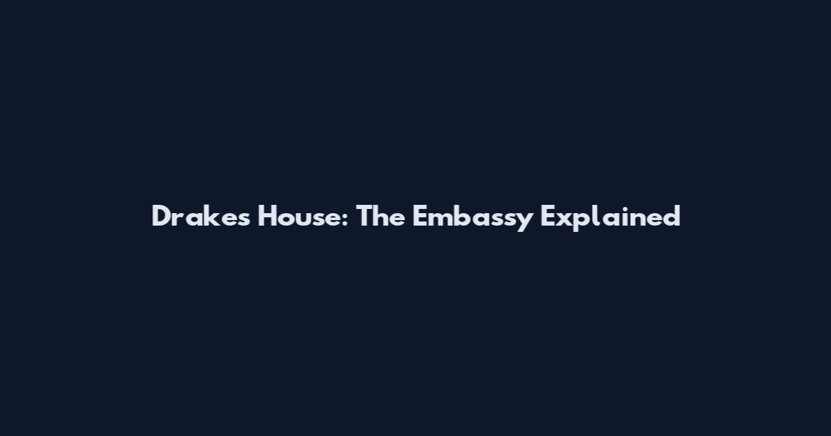 Drake's House: The Embassy Explained