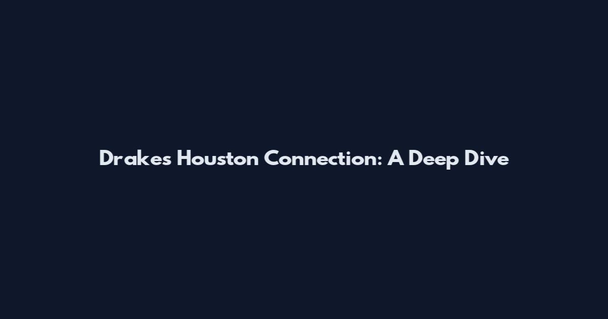 Drake's Houston Connection: A Deep Dive