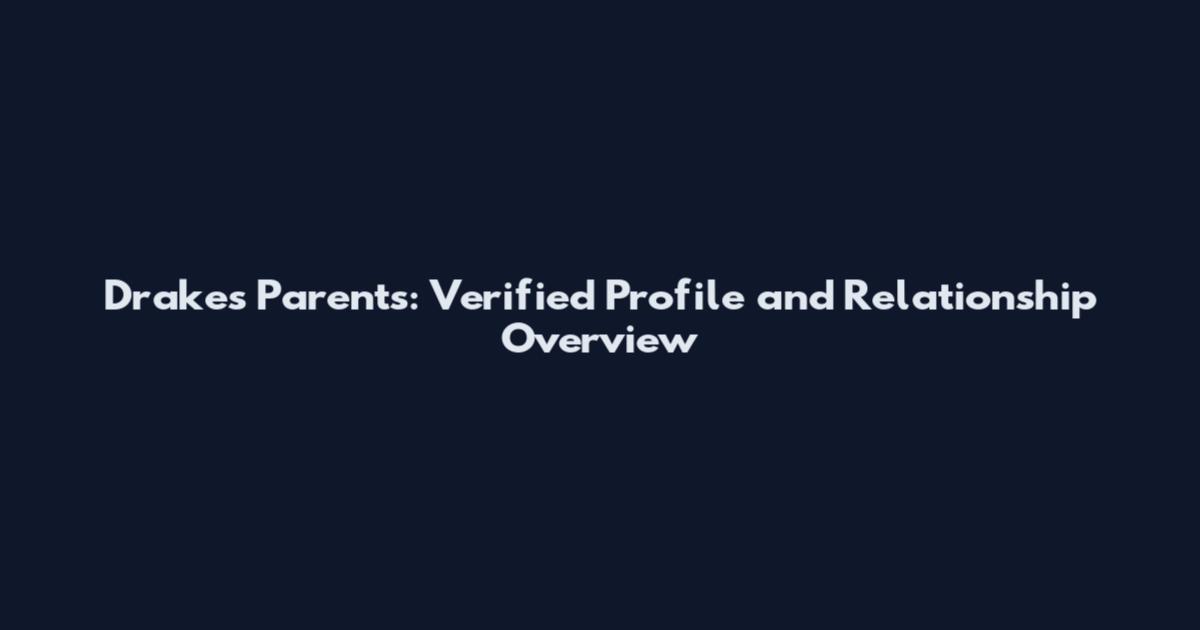 Drake's Parents: Verified Profile and Relationship Overview