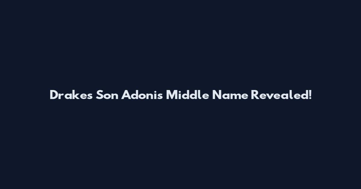 Drake's Son Adonis Middle Name Revealed!