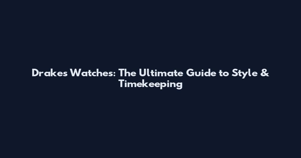 Drake's Watches: The Ultimate Guide to Style & Timekeeping