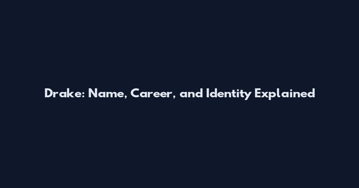 Drake: Name, Career, and Identity Explained