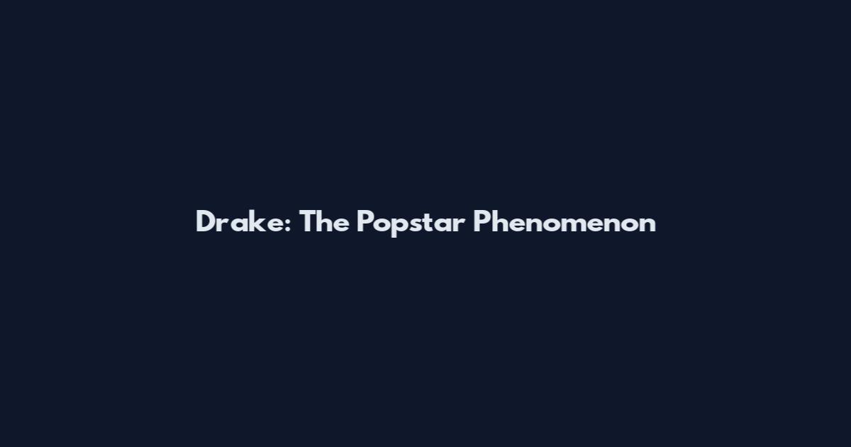 Drake: The Popstar Phenomenon