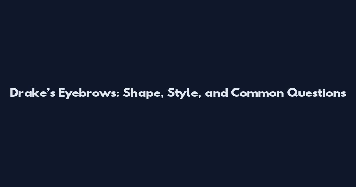 Drake’s Eyebrows: Shape, Style, and Common Questions