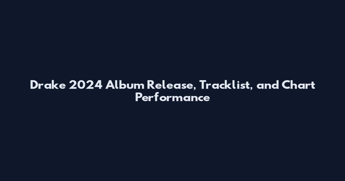Drake 2024 Album Release, Tracklist, and Chart Performance