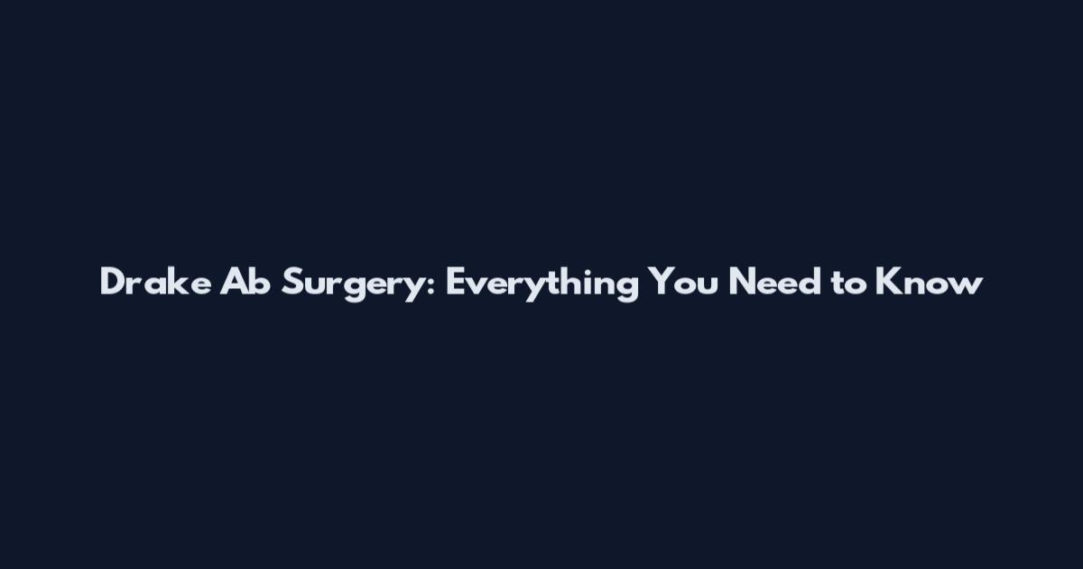 Drake Ab Surgery: Everything You Need to Know