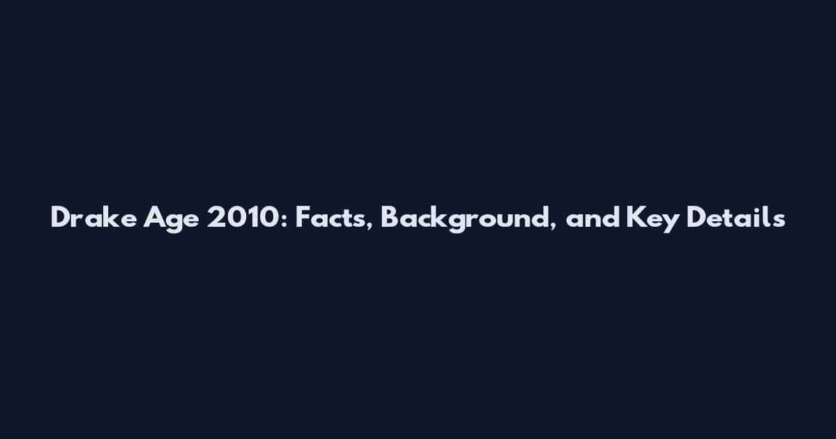 Drake Age 2010: Facts, Background, and Key Details
