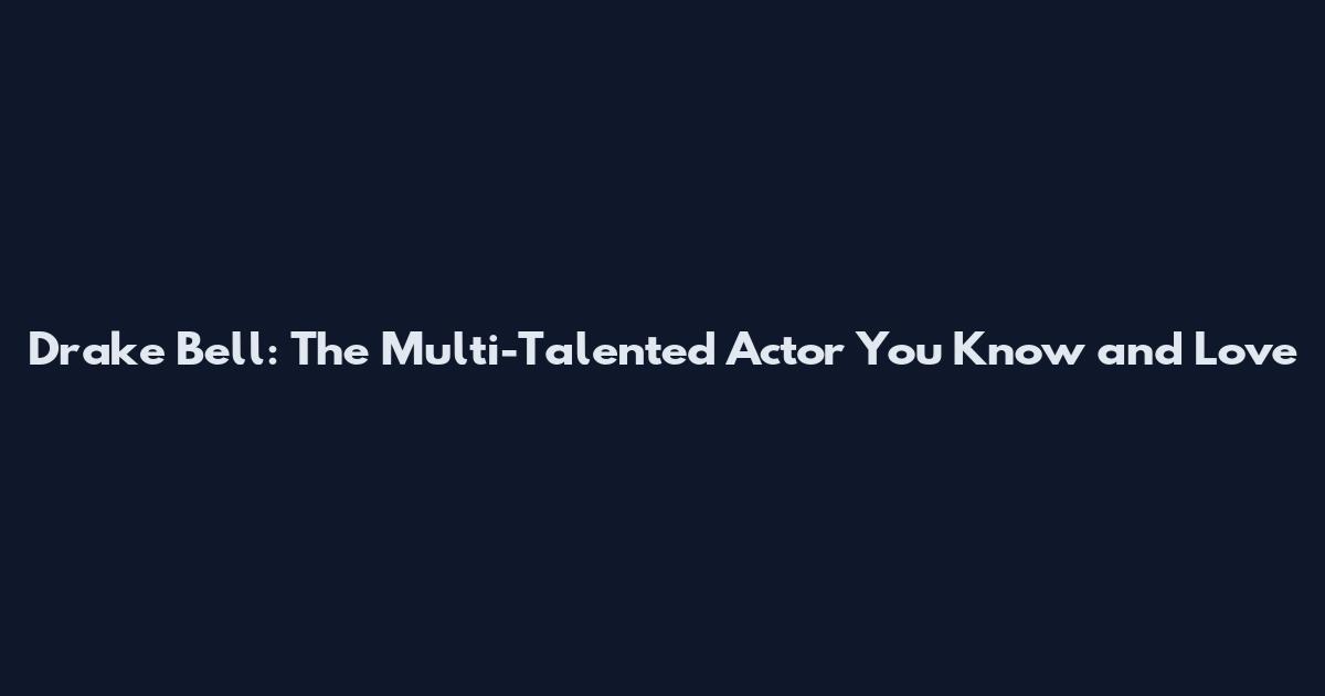 Drake Bell: The Multi-Talented Actor You Know and Love