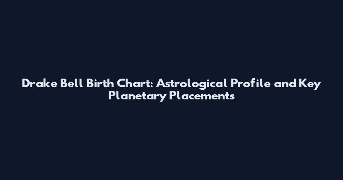 Drake Bell Birth Chart: Astrological Profile and Key Planetary Placements