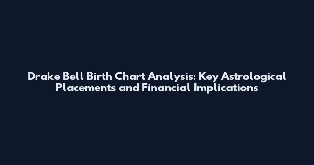 Drake Bell Birth Chart Analysis: Key Astrological Placements and Financial Implications