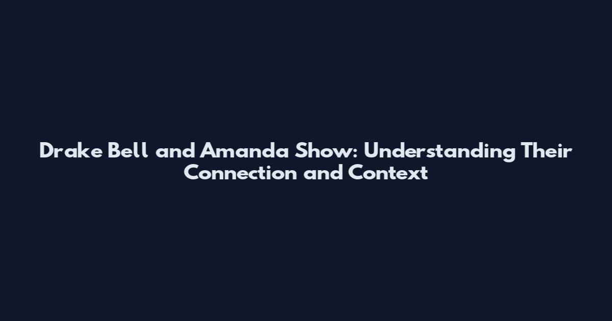 Drake Bell and Amanda Show: Understanding Their Connection and Context