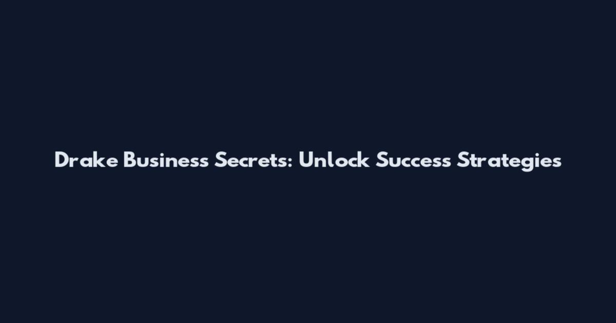 Drake Business Secrets: Unlock Success Strategies