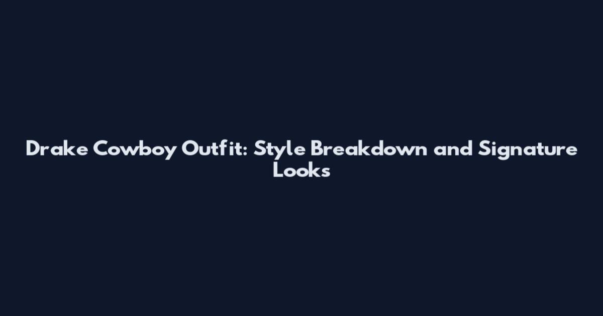 Drake Cowboy Outfit: Style Breakdown and Signature Looks