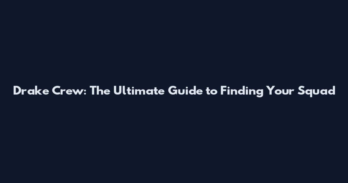 Drake Crew: The Ultimate Guide to Finding Your Squad