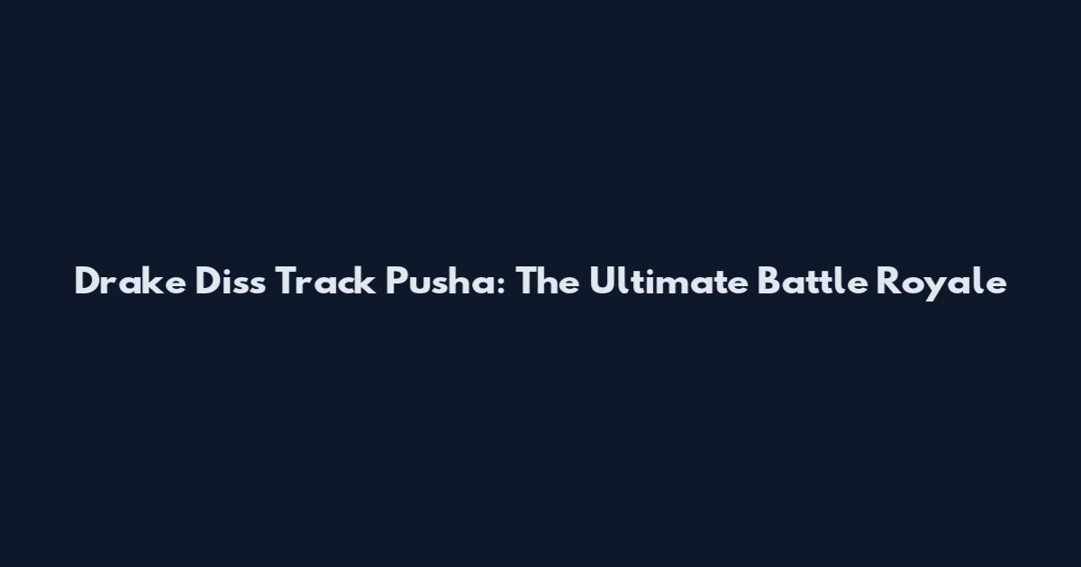 Drake Diss Track Pusha: The Ultimate Battle Royale