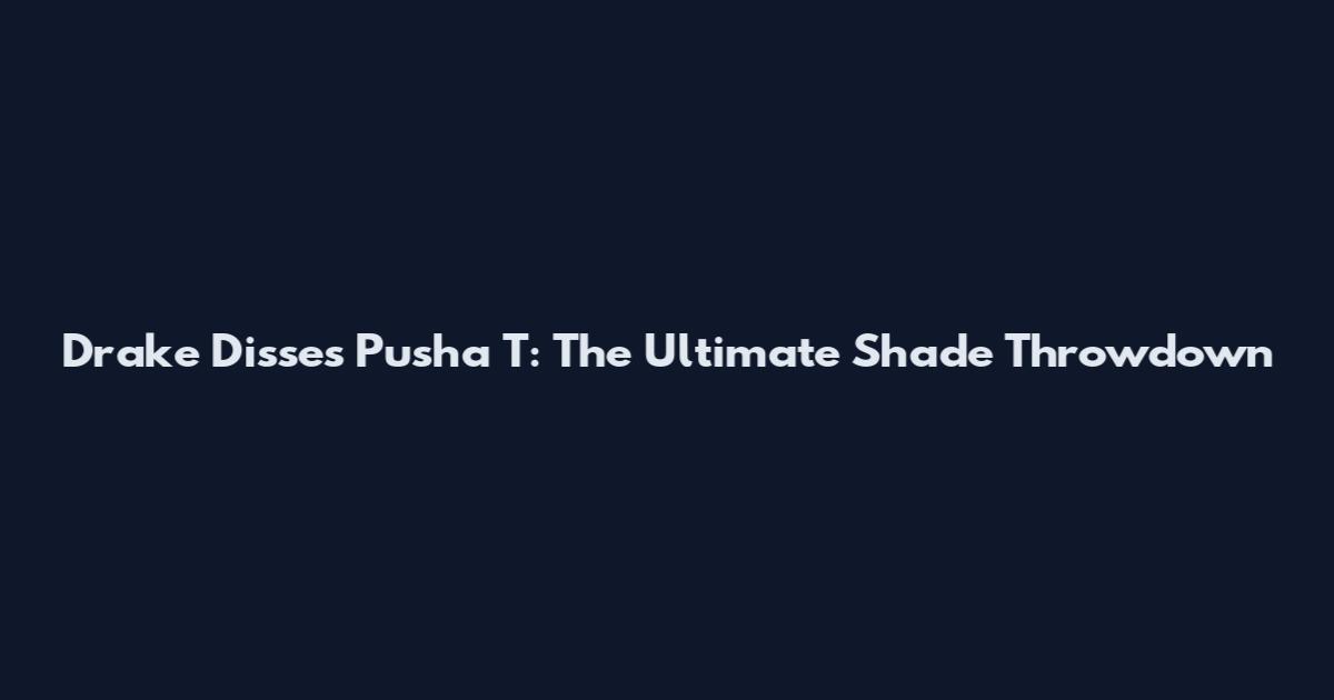 Drake Disses Pusha T: The Ultimate Shade Throwdown
