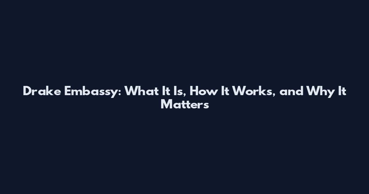 Drake Embassy: What It Is, How It Works, and Why It Matters