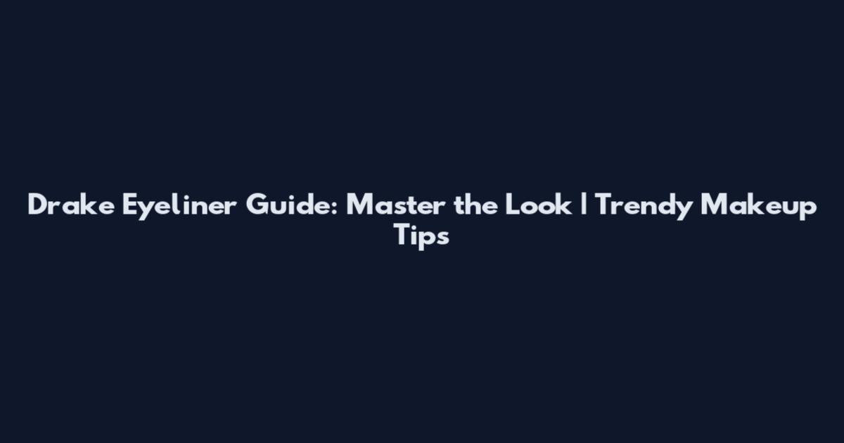Drake Eyeliner Guide: Master the Look | Trendy Makeup Tips
