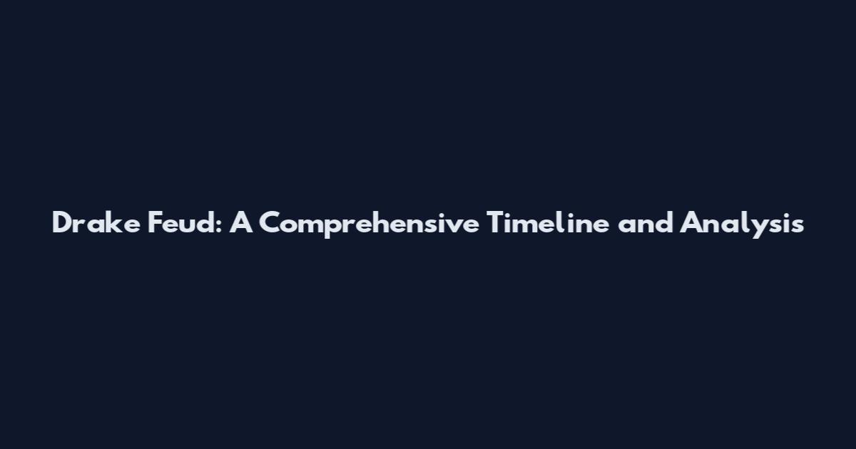 Drake Feud: A Comprehensive Timeline and Analysis