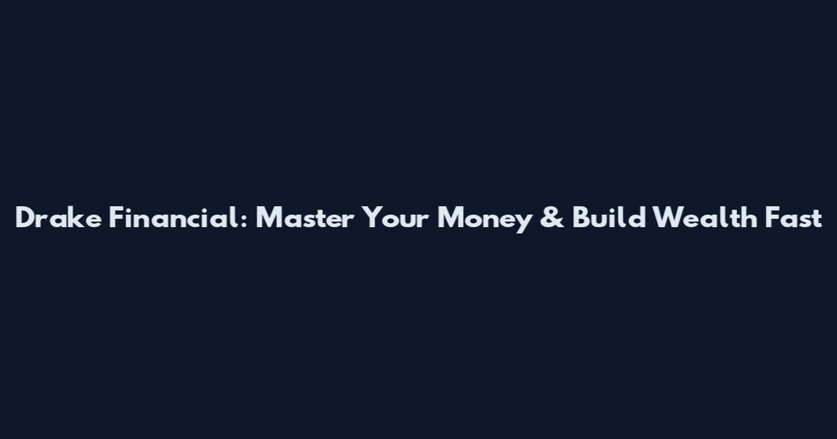Drake Financial: Master Your Money & Build Wealth Fast