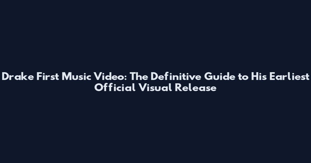 Drake First Music Video: The Definitive Guide to His Earliest Official Visual Release