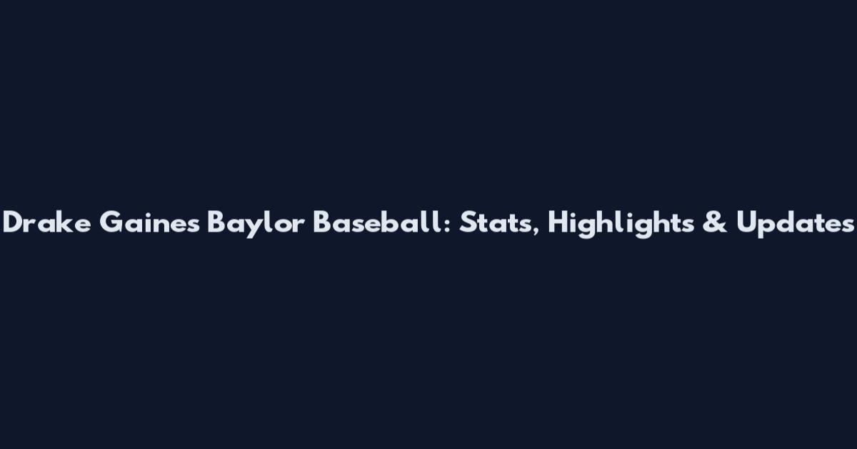 Drake Gaines Baylor Baseball: Stats, Highlights & Updates