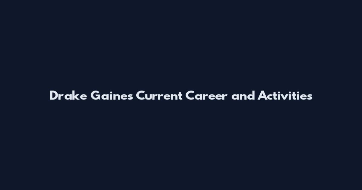 Drake Gaines Current Career and Activities