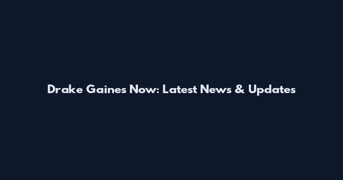 Drake Gaines Now: Latest News & Updates