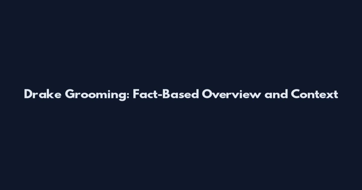 Drake Grooming: Fact-Based Overview and Context