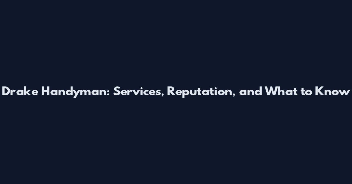 Drake Handyman: Services, Reputation, and What to Know