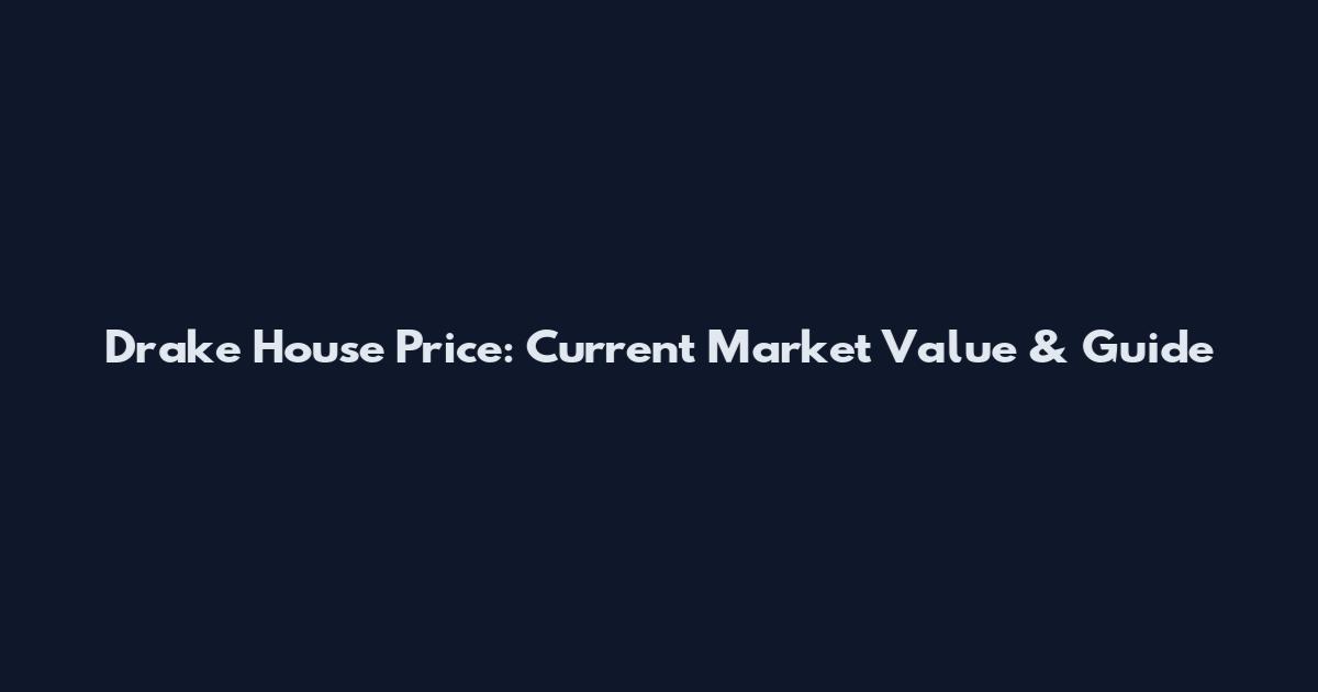 Drake House Price: Current Market Value & Guide