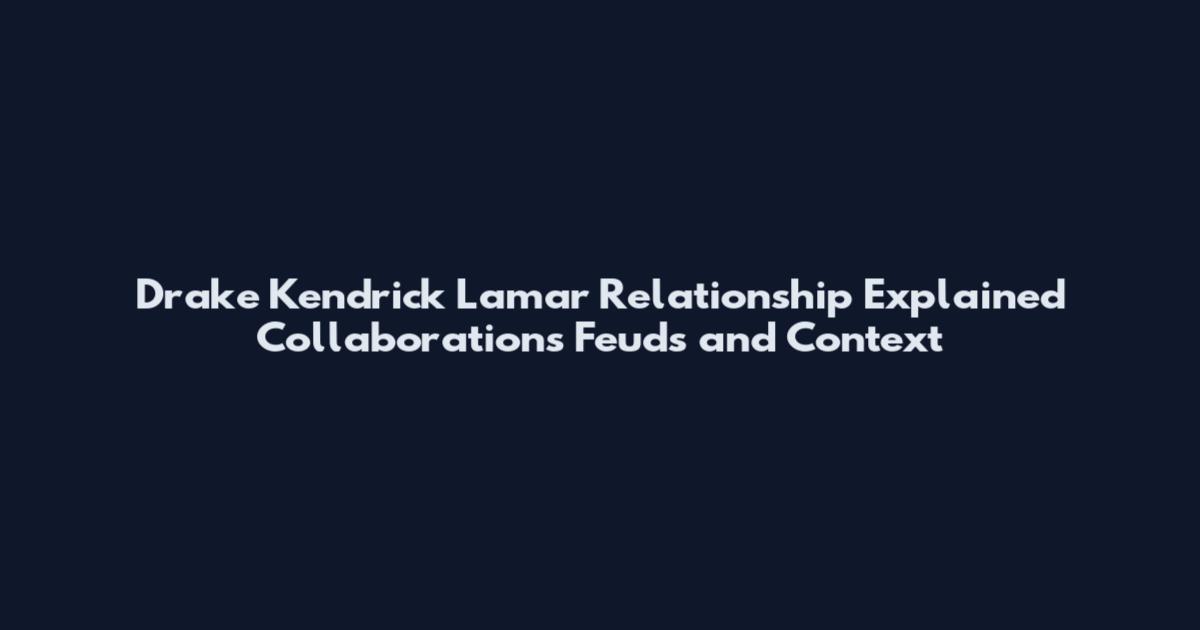 Drake Kendrick Lamar Relationship Explained Collaborations Feuds and Context