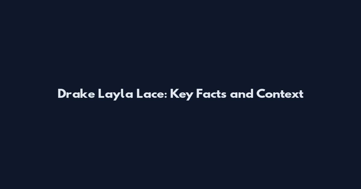 Drake Layla Lace: Key Facts and Context